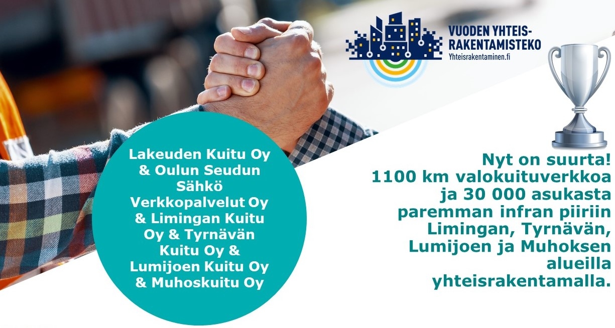 Lakeuden Kuitu Oy & Oulun Seudun Sähkö Verkkopalvelut Oy & Limingan Kuitu Oy & Tyrnävän Kuitu Oy & Lumijoen Kuitu Oy & Muhoskuitu Oy: Nyt on suurta!  1100 km valokuituverkkoa ja 30 000 asukasta paremman infran piiriin Limingan, Tyrnävän, Lumijoen ja Muhoksen alueilla yhteisrakentamalla. 